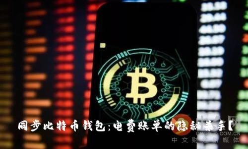 同步比特币钱包：电费账单的隐秘杀手？