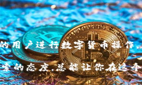 在IM钱包中交易USDT，通常涉及几个基本步骤。以下是一个详细的指南，帮助你理解如何在IM钱包中进行USDT交易。

什么是IM钱包？
IM钱包是一款集成了多种数字货币管理、交易功能的移动应用。它不仅支持常见的数字货币如比特币、以太坊，还支持USDT等稳定币，让用户在加密货币市场中操作更加便捷。IM钱包的界面友好，同时注重安全性，非常适合希望方便交易的用户。

USDT是什么？
USDT，全名是Tether，是一种以美元为基础的稳定币。1 USDT的价值通常等于1美元。这使得USDT成为了加密货币用户在市场波动中保值的一种理想选择。由于其流动性高、使用方便，USDT在交易所和个人转账中都得到了广泛应用。

IM钱包中交易USDT的步骤
无论你是新手还是老用户，以下步骤将帮你顺利在IM钱包中完成USDT的交易。

h41. 下载并安装IM钱包/h4
首先，你需要在手机应用商店下载IM钱包应用。如果你是Android用户，可以在Google Play商店找到，而iOS用户则可以在App Store中搜索。下载完成后，按照提示完成安装。

h42. 注册并创建新账户/h4
打开IM钱包应用，你需要注册一个新账户。根据要求填写相关信息，并设定好一个安全的密码。记得要妥善保存你的恢复助记词，这将帮助你在需要时恢复账户。

h43. 加入USDT/h4
在IM钱包中，最初可能没有USDT。你需要通过充值或其他方式将USDT添加到你的钱包中。你可以选择从交易所转入，或者直接购买USDT。在“资产”页面中找到USDT，选择“接收”功能，获取你的USDT地址。

h44. 进行USDT交易/h4
一旦你的钱包里有了USDT，你就可以开始进行交易了。在IM钱包的界面中，找到“交易”或“兑换”选项。选择要交易的数量和目标币种，系统会自动计算出当前汇率，并显示你可获得的数量。确认无误后，就可以进行交易了。

h45. 完成交易并查看记录/h4
交易成功后，你可以在“记录”中查看交易明细。IM钱包通常会提供交易的状态更新，让你实时掌握交易动态。如果有任何问题，建议及时联系客服。

安全注意事项
在进行任何加密货币交易时，安全永远是重中之重。使用IM钱包时，务必遵循以下安全建议：
ul
listrong启用双重认证：/strong开启双重认证功能，增加账户安全性。/li
listrong定期更新密码：/strong定期更换账户密码，避免因密码泄露而造成损失。/li
listrong小心钓鱼网站：/strong不要轻信陌生链接，确保你访问的是IM钱包的官方网站。/li
listrong备份助记词：/strong妥善保管你的助记词，切勿将其泄露给他人。/li
/ul

总结
通过以上步骤，你可以方便地在IM钱包中进行USDT的交易。IM钱包为用户提供了一个安全稳定的平台，适合各种水平的用户进行数字货币操作。无论你是打算投资、交易还是保值，USDT都可以成为你的得力助手。合理利用这些资源，让你的数字货币交易更加顺利！

如果你对如何在IM钱包中交易USDT还有其他疑问，欢迎随时询问。在数字货币的世界中，信息就是力量，保持学习和探索的态度，总能让你在这个瞬息万变的市场中立于不败之地。