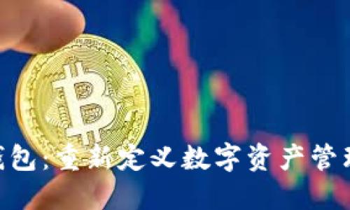 IM新版钱包：重新定义数字资产管理的未来！