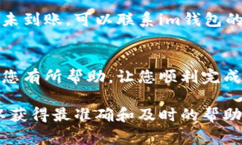 提到“im钱包”的提现操作，首先需要确认您是在使用哪个具体的平台或者软件，因为“im钱包”可能指代多个不同的服务。不过，通常这类数字钱包的提现操作都是相似的。这里我将为您提供一个大致的操作步骤，供您参考：

第一步：打开im钱包应用
首先，确保您已经在安卓手机上下载并安装了im钱包的官方应用。打开应用，输入您的账户信息（如手机号或邮箱）和密码进行登录。

第二步：进入钱包或账户设置
在主界面上，寻找一个类似于“我的钱包”或“账户设置”的选项。通常这部分包含您的账户余额、交易记录和设置选项。点击进入。

第三步：选择提现功能
在账户页面中，寻找“提现”或者“转账至银行”的选项。不同的app可能用不同的术语，但一般都能在钱包、账户或转账的相关选项下找到。

第四步：输入提现金额
您需要输入您想要提现的金额。在此步骤中，记得查看提现的最低金额限制和手续费，如果有的话。这些信息通常在提现界面下方显示。

第五步：选择提现方式
通常情况下，im钱包提供多种提现方式，比如转账到银行账户、支付宝、微信等。选择您希望提现方式，并确认相关的信息（如银行账户的账号、姓名等）。

第六步：确认并提交提现申请
确认所有信息准确无误后，点击“确认”或“提交”按钮。此时，系统可能会要求您输入交易密码或验证码以确保安全。

第七步：等待处理
提交后，您可能需要等待一段时间，提现操作可能会在几分钟至几天内处理完成。您可以在应用的交易记录中查看提现申请的处理状态。

第八步：确认到账
提现成功后，您会收到通知，或者可以在您的银行账户或其他支付平台查看是否到账。如果长时间未到账，可以联系im钱包的客服进行咨询。

总结
提现其实是一个相对简单的过程，但在操作时切记要仔细核对信息，确保安全性。希望以上步骤对您有所帮助，让您顺利完成在im钱包的提现流程。

当然，如果在操作过程中遇到任何问题，建议您直接参考官方网站的说明，或者联系他们的客服，以获得最准确和及时的帮助。