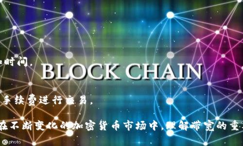 要在imToken钱包中获得带宽，通常是通过持有和使用特定的加密货币（如以太坊或TRON）来实现的。以下是一些常见的方法和步骤：

1. 什么是带宽？
带宽是指在区块链网络上进行交易时所需的资源。在以太坊和TRON等区块链网络中，带宽决定了用户可以执行的交易数量和频率。带宽的获取通常依赖于持有一定数量的原生代币。

2. 如何获得带宽？
在imToken钱包中，用户可以通过以下方式获得带宽：

h4持有TRON（TRX）或以太坊（ETH）/h4
在TRON网络中，用户持有TRX可以获得带宽。在以太坊上，持有ETH则可以通过支付手续费获得网络使用权。你需要将这些数字货币存入imToken钱包中。

h4质押代币/h4
在TRON网络中，用户可以通过质押TRX获得带宽。质押过程通常是在钱包中选择“质押”选项，然后选择要质押的TRX数量。

h4参与网络活动/h4
有些区块链项目会举办活动，用户参与后可以获得带宽奖励。这种方式不仅能增加你的带宽，还能提升你在社区中的参与感。

3. 使用带宽的注意事项
拥有带宽后，用户在进行交易时就可以使用这些带宽资源来降低手续费，提高交易速度。但需要注意的是，一旦带宽用尽，交易可能会受到影响。这就需要定期检查你的带宽使用情况，并在必要时进行补充。

4. 带宽和交易手续费的关系
在TRON网络上，带宽和交易手续费是两个不同的概念。带宽用来限制用户在未来一段时间内可以进行的交易数量，而手续费则是每笔交易中实际支付的费用。用户在使用带宽的同时，也需要关注手续费的变化，以免在交易高峰期遭遇高费用。

5. 常见问题解答
在使用imToken钱包获得带宽的过程中，用户常常会遇到一些问题。以下是一些常见的问题及解答：

h4Q1: 如何查看我的带宽情况？/h4
A1: 在imToken钱包中，进入TRON账户页面，可以看到当前的带宽使用情况及剩余带宽量。

h4Q2: 质押TRX会有风险吗？/h4
A2: 质押TRX是有一定风险的，用户需了解相关的市场动态和安全性，同时选择合适的质押方式和时间。

h4Q3: 如果带宽用完了怎么办？/h4
A3: 如果带宽用完，可以选择继续质押更多的TRX，或者等待带宽自动恢复。同时，也可以选择支付手续费进行交易。

通过上述方法和技巧，用户不仅能有效管理自己的带宽，还能提升在imToken钱包中的使用体验。在不断变化的加密货币市场中，理解带宽的重要性和获取途径将对你的投资决策大有裨益。