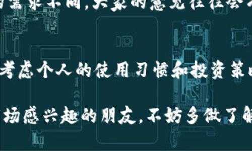 在考虑是否继续使用IM钱包时，首先需要了解IM钱包的特点、功能、以及其在当前市场中的地位。IM钱包，作为一种数字钱包，主要用于存储和管理数字货币、进行交易等。然而，是否继续使用该钱包，还要考虑多个因素，包括安全性、功能、用户体验和市场趋势等。

IM钱包的基本概述
IM钱包是一种针对数字货币的管理工具，用户可以通过它方便地存储、发送和接收各种加密货币。它提供了多种功能，通常包括实时行情查询、交易记录管理、以及资产分类等。对于一些喜爱投资和交易数字货币的用户来说，IM钱包是一个相对便捷的选择。

IM钱包的安全性
安全性是使用任何数字钱包时必须考虑的首要因素。IM钱包是否具有双重身份验证、冷存储选项、以及用户数据的加密保护等功能？现阶段，用户应时刻关注网络安全风险，确保自己的资产不会受到威胁。这样意外的发生，可能导致用户的投资一夜之间变成泡影—这... 真的值得冒这个险吗？

功能与用户体验
IM钱包的用户体验如何？用户界面是否友好？功能是否齐全？这些都是潜在用户在选择数字钱包时需要重视的问题。良好的用户体验可以提升交易的便捷性，而那些繁琐的操作流程则可能让用户感到沮丧，进而影响对钱包的持续使用。

市场趋势与竞争分析
数字货币市场迅速变化，IM钱包能否持续跟进市场趋势，也会影响其用户基础和市场地位。在选择继续使用IM钱包前，用户应了解当前市场上其他钱包的表现，看看它们是否提供了更具吸引力的功能或更好的安全性。是否有其他竞争者正在奠定行业的领导地位？这...很可能成为你决定的关键因素。

用户评价与反馈
查看现有用户的评价与反馈是一个重要的参考指标。用户的真实体验可以帮助潜在用户更好地了解IM钱包的利与弊。考虑到每个人的需求不同，大家的意见往往会有所不同—但综合来看，用户的反馈能提供宝贵的信息。

总结与建议
最终，是否继续使用IM钱包，取决于用户对其功能的需求、安全性的认可，以及对市场变化的敏锐度。每个用户在做出选择时，都应充分考虑个人的使用习惯和投资策略。市场变化如潮水般涌来... 决定是否坚守，既有理性的分析，也有情感的挣扎。

想要继续使用IM钱包的用户，可以持续关注其团队动态、技术更新及未来发展—不同时刻，可能会有不同的选择与机会。对数字货币市场感兴趣的朋友，不妨多做了解，保持警觉与灵活应对——这条路，可能会因你的决策而有所不同。