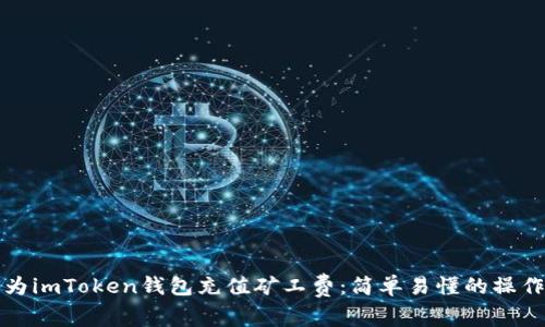 如何为imToken钱包充值矿工费：简单易懂的操作指南