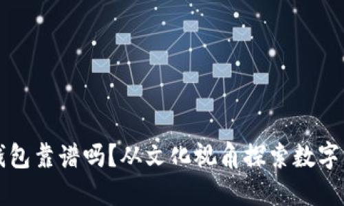 区块链云钱包靠谱吗？从文化视角探索数字资产安全性