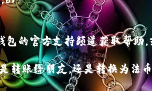 提现USDT（泰达币）通常可以通过以下步骤在TP钱包中完成。请根据您的具体情况，适当调整步骤：

步骤一：打开TP钱包
首先，您需要在您的手机或设备上打开TP钱包应用。确保您已经登录到您的账户。如果您还未安装TP钱包，可以前往应用商店下载并安装。

步骤二：查看您的USDT余额
在TP钱包的主页面，您可以看到当前的余额信息。找到USDT图标，并点击进入。这将带您查看您在钱包中的USDT余额及相关交易信息。

步骤三：选择提现功能
在查看USDT信息界面中，通常会有“提现”或“转账”的选项。点击此选项，进入提现流程。

步骤四：输入提现信息
在提现界面，您需要输入以下信息：br
1. 提现金额：输入您想要提现的USDT数量。br
2. 提现地址：这是您要将USDT转到的地址。确保您输入的地址是正确的，且支持USDT的接收。

步骤五：确认交易细节
在您输入完所有信息后，TP钱包会显示一个确认页面。仔细检查您的提现地址、金额等信息是否正确。如果所有信息无误，请继续确认。

步骤六：完成提现操作
点击确认后，TP钱包会开始处理您的提现请求。这通常会涉及到区块链网络的确认，可能需要一些时间。在此过程中，请耐心等待，不要关闭应用或进行其他操作。

步骤七：查看交易记录
提现完成后，您可以在钱包的“交易记录”中查看此次提现的详细信息。这将包括交易哈希、时间戳等信息。

注意事项
1. **提现手续费**：请注意，每次提现可能会收取一定的手续费，具体金额视TP钱包的政策和网络费率而定。br
2. **地址チェック**：确保输入的地址准确无误，因为区块链一旦确认，无法撤回或更改交易。br
3. **网络状况**：提现速度可能受网络状况的影响，如果网络繁忙，处理时间会更长。

以上就是在TP钱包中提现USDT的基本步骤。如果您在提现过程中遇到任何问题，建议查看TP钱包的官方支持频道获取帮助，或在相关社区寻找解决方案。

通过这些步骤，您就可以轻松地将TP钱包中的USDT提现，享受数字资产管理带来的便利。无论是转账给朋友，还是转换为法币，掌握这些操作都是非常重要的。希望这篇指南对您有所帮助，让您的数字货币之旅更加顺利！