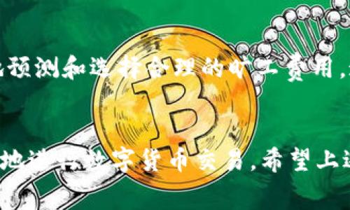 关于IM钱包的旷工费用，具体金额可能因多种因素而异，包括网络拥堵程度、交易量以及区块链的整体状态。一般来说，旷工费用（也称为矿工费或交易手续费）是用户为了让自己的交易被优先处理而支付给矿工的费用。在IM钱包中，旷工费通常是根据当前市场情况自动计算的。

为了更准确地理解旷工费用，您可以参考以下几点：

1. 何为旷工费？
旷工费是区块链中交易的一部分。每当用户进行交易时，这笔费用会被支付给处理交易的矿工。矿工通过解决复杂的数学问题来验证和记录交易，同时获得相应的报酬。旷工费用的高低直接影响到交易被确认的速度。

2. 如何计算旷工费？
旷工费通常是根据以下几个因素计算的：
ul
  listrong网络拥堵情况/strong：当网络使用高峰时，交易的旷工费用会增加，因为更多的用户想要快速完成交易。/li
  listrong交易大小/strong：大型交易可能需要更多的计算资源，因此可能会收取更高的费用。/li
  listrong市场供需/strong：在需求高于供给时，矿工可以提高费用以获取更高的利润。/li
/ul

3. 如何选择旷工费用？
在IM钱包中，用户通常可以选择不同的旷工费用等级。一般来说，如果您希望交易快速确认，可以选择高费率。如果时间不紧急，可以选择中等或低费率。当然，这也意味着交易可能需要更长时间才能完成。

4. IM钱包的优势
IM钱包作为一种数字货币钱包，提供了多种便利的功能，包括便捷的交易界面、易于跟踪的交易记录、和灵活的费用设置。用户可以根据自己的需求，自定义旷工费，合理配置资源，以便在不同的交易需求场景中，获得最佳的使用体验。

5. 未来趋势
随着区块链技术的不断发展，旷工费用也可能会变化。在不久的将来，可能会出现更智能的算法或者技术，帮助用户更精准地预测和选择合理的旷工费用。这将使得数字交易体验更加顺畅，用户将能够更好地控制交易过程中的成本和时间。

结论
总之，IM钱包的旷工费是复杂的，受到多种因素影响。理解旷工费的计算方式、选项以及IM钱包的整体优势，能帮助用户更好地进行数字货币交易。希望上述信息能够帮助您更深入地了解IM钱包及其旷工费。如果您还有其他问题，欢迎随时询问！