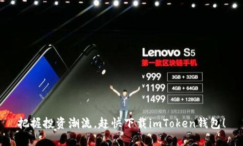 把握投资潮流，赶快下载imToken钱包！