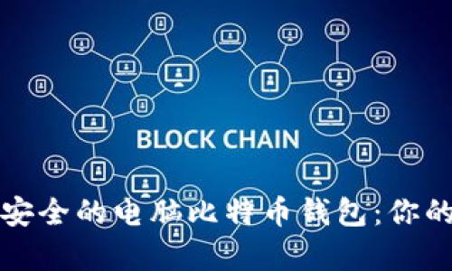 如何选择最安全的电脑比特币钱包：你的财富保卫战