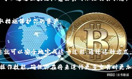 将IM钱包中的币转移到新钱包的过程可以分为几个简单的步骤。下面是一个详细的指南，帮助你安全地完成币的转移。

### 第一步：准备工作

在进行转移之前，首先需要确认几个重要的信息：

ul
    li确保你已经拥有新钱包的地址。如果新钱包是通过某个交易所创建的，确保已经完成了身份验证等相关操作。/li
    li确认IM钱包的币种与新钱包支持的币种相符。有些钱包可能不支持特定的加密货币，导致转移失败。/li
    li确保你的IM钱包有足够的余额来支付转账手续费。/li
/ul

### 第二步：打开IM钱包

登录你的IM钱包账户。如果是手机应用，打开应用程序并输入相关的登录信息。如果你是通过电脑登录，请确保在安全的网络环境下进行。

### 第三步：选择转账功能

在IM钱包的首页，你应该能找到一个“转账”或“发送”的按钮。点击进入后，你将看到一个转账页面。

### 第四步：输入新钱包地址

在转账页面，你需要输入新钱包的地址。在输入地址时，一定要小心，确保没有输入错误的字符，因为一旦发送，币将无法追回。

### 第五步：选择转账金额

接下来，输入你想要转移的币的数量。注意是否需要留出手续费，确保最终转账金额在你的余额范围内。

### 第六步：确认转账细节

在你确认转账之前，一定要再次检查所有信息，包括新钱包地址、转账金额及手续费。如果一切无误，可以继续进行下一步。

### 第七步：发送转账请求

点击“发送”或“确认”按钮，系统会要求你输入二次验证信息，这通常是为了提高安全性。

### 第八步：检查转账状态

转账请求发送后，你可以在IM钱包中查看转账记录，确认交易状态。使用区块链浏览器输入你的新钱包地址，也能够查看到转账的确认过程。

### 第九步：在新钱包确认接收

最后，登录到你的新钱包，确认币是否到账。这一步非常重要，因为如果币未到账，你需要及时采取行动，比如检查转账记录，看是否有任何错误。

### 常见问题解答

h4Q1: 如果我输入了错误的钱包地址会发生什么？/h4
一旦比特币等加密货币被发送到错误的地址，该笔交易是不可逆的。因此，请务必在转账前仔细核对地址。

h4Q2: 转账多久会到账？/h4
转账的时间取决于网络拥堵程度，通常在几分钟到几个小时不等。你可以通过区块链浏览器实时跟踪交易状态。

h4Q3: 如果受到诈骗，我该怎么办？/h4
保持警惕，确保你的钱包安全。若发生诈骗，及时联系平台客服并采取措施保护你的资产。

### 总结

将IM钱包的币转移到新钱包并不复杂，只要按照步骤一步步进行，您就可以安全地完成这一过程。通过这种方式，你能够更好地管理你的加密资产，享受更好的安全和隐私保护。

这种转移方式不仅帮助你在不同钱包之间移动资产，还能提升你的操作技能，确保你在将来进行更多交易时更加自信。当然，每一步都要小心谨慎，确保自己的资产安全是重中之重！