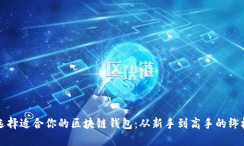 如何选择适合你的区块链钱包：从新手到高手的终极指南