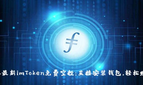 如何快速获取最新imToken免费空投：直接安装钱包，轻松赚取数字资产！