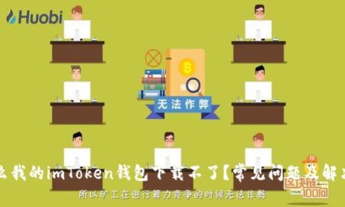 为什么我的imToken钱包下载不了？常见问题及解决方案