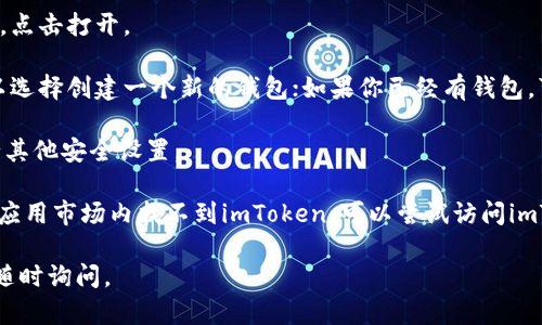 要在华为手机上下载imToken，你可以按照以下步骤进行：

1. **打开应用市场**：在你的华为手机上，点击打开“华为应用市场”。

2. **搜索应用**：在应用市场的搜索框中输入“imToken”，然后点击搜索。

3. **下载安装**：在搜索结果中找到imToken应用，点击进入应用页面，然后点击“下载安装”按钮，等待下载和安装完成。

4. **打开应用**：安装完成后，你可以在桌面上找到imToken的图标，点击打开。

5. **创建账户或导入钱包**：打开imToken后，如果你是新用户，可以选择创建一个新的钱包；如果你已经有钱包，可以选择导入钱包，按照提示进行操作。

6. **设置安全性**：为确保你的数字资产安全，设置强密码以及进行其他安全设置。

确保你的华为手机操作系统是最新的，以免出现兼容性问题。如果在应用市场内找不到imToken，可以尝试访问imToken的官方网站，查看是否有APK包可供直接下载或其他下载途径。

希望这些步骤能帮助你顺利下载imToken！如果你有其他问题，欢迎随时询问。