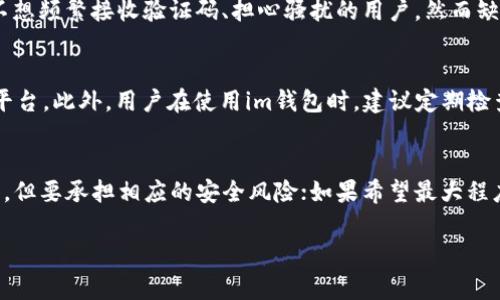 关于“im钱包下载不用登手机号码吗”的问题，实际上是一个比较实用的问题。im钱包作为一种新兴支付工具，很多用户在使用前往往会有一些疑虑，比如个人信息的保护、账号的安全性等。今天我们将详细探讨这个话题，回答大家的疑问。

1. im钱包概述
im钱包是一款非常受欢迎的电子钱包应用，旨在为用户提供便捷的支付和转账服务。它的界面友好、功能强大，可以支持多种支付方式，包括银行卡绑定、扫码支付等。近年来，随着数字货币和移动支付的普及，im钱包也逐渐成为越来越多人的生活必需品。

2. 下载im钱包的步骤
首先，用户可以在应用商店，比如Apple Store或Google Play，搜索“im钱包”。下载安装后，用户通常需要进行首次注册或登录。至于是否需要输入手机号码，这通常取决于应用的具体要求……

3. 手机号码的作用
在大多数情况下，手机号码的绑定主要是为了提高安全性和便于账户的找回。通过手机验证码，用户可以更好地保护自己的账户不被未授权的访问。但是，有些钱包应用可能会提供“访客模式”或类似的功能，让用户在不输入手机号码的情况下也能进行一定的操作……这个设置在一定程度上降低了使用门槛。

4. 不用手机号的利与弊
选择不使用手机号码注册im钱包，有其优势与劣势。首先，优点就是用户的个人信息相对安全，不容易被泄露；而且这种方式也适合不想频繁接收验证码、担心骚扰的用户。然而缺点是某些安全功能会受到影响，比如账户找回、支付确认等环节可能会变得麻烦。

5. 用户体验与隐私保护
在数字支付时代，用户体验与隐私保护是两大关键因素。用户在选择电子钱包时，应该优先考虑那些对个人信息保护有明确承诺的平台。此外，用户在使用im钱包时，建议定期检查权限设置，及时更新应用版本，这样可以有效保障信息安全……

6. 总结
综上所述，im钱包下载时是否需要手机号码，实际上取决于用户的选择和需求。若您对个人信息保护比较敏感，可以选择不绑定手机，但要承担相应的安全风险；如果希望最大程度确保账户安全，建议还是采用手机号码绑定的方式……最终，使用电子钱包的时候，安全与便捷常常都是相辅相成的。

希望以上分析对您在使用im钱包时有所帮助！如果还有其他疑问，欢迎继续咨询。