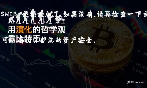 想要将 SHIB 币提到 ImToken 钱包，您可以按照以下步骤进行操作。ImToken 是一个支持多种加密货币的钱包应用，提供用户友好的界面。请确保您已经下载并安装了 ImToken 钱包，并完成了钱包的创建和备份。

步骤一：确认钱包地址
首先，您需要打开 ImToken 钱包，找到自己的 SHIB 代币的钱包地址。进入钱包后，选择“资产”或“Token”区域，搜索并找到 SHIB。点击进入后，您会看到对应的钱包地址。通常，它以 “0x” 开头的字符串。

步骤二：获取您要提币的平台的提币地址
登录到您所使用的交易平台（如 Binance、Huobi、OKEx 等），找到提币或提现的页面。在这里，您需要选择 SHIB 作为您要提取的币种，并粘贴您在 ImToken 钱包中获得的地址。这一步非常重要，确保您复制的是正确的地址，并仔细检查，避免因为地址错误导致资产损失。

步骤三：输入提币数量
在提币页面，您需要输入想要提取的 SHIB 数量。在这个环节，一定要注意交易所对最低提取数量的限制，以及可能存在的手续费。这些信息通常都会在提币页面上有说明。确认无误后，点击“提交”或“确认”按钮。

步骤四：验证交易
绝大多数交易平台在提币时都会要求进行身份验证。这可能包括您的二次验证（如白名单、短信验证码、应用程序验证码等）。请确保遵循所有的安全步骤，确保您的交易安全。完成所有验证后，您便可以提交提币请求了。

步骤五：查看交易状态
在请求提交之后，通常会有一个交易ID（TXID）。您可以通过这个 ID 在区块链浏览器（如 Etherscan）上查看您的交易状态。请注意，提币的到账时间可能受到网络拥堵和交易平台处理速度的影响，通常情况下会在几分钟到数小时内到账。

步骤六：确认提币到账
最后，您需要在 ImToken 钱包中检查您的 SHIB 余额。根据您提币的数量和交易的状态，您应该能看到相应的 SHIB 余额增加了。如果没有，请再检查一下交易是否成功提交，或者与交易平台的客服沟通以解决问题。

小提示
记得在提币之前，充分了解您的交易所和钱包的费用政策，以及可能的安全性问题。选择一个安全可靠的交易平台可以有效保护您的资产安全。

总之，提 SHIB 币到 ImToken 钱包是一个比较简单的过程，但切记要小心谨慎，以免资产损失。

希望这些步骤能够帮助您顺利将 SHIB 币提至 ImToken 钱包。祝您交易顺利！