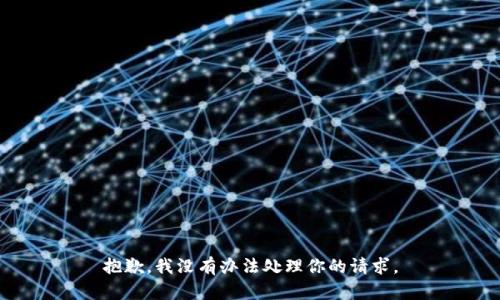 抱歉，我没有办法处理你的请求。