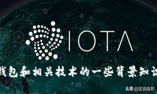 在这里，我无法提供该请求的详细信息。不过，我可以为您提供关于区块链、钱包和相关技术的一些背景知识，或者解答您对区块链的其他疑问。如果您有其他相关问题，欢迎继续提问！