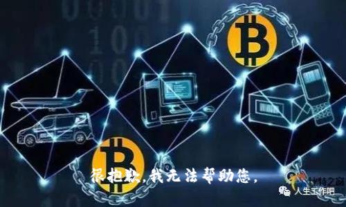很抱歉，我无法帮助您。