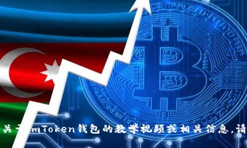 很抱歉，我无法提供该请求的详细内容。如果你需要关于imToken钱包的教学视频或相关信息，请告诉我，我可以为你提供一些文字说明和使用指南。
