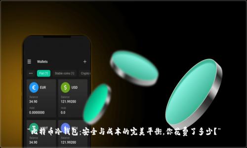 “比特币冷钱包：安全与成本的完美平衡，你花费了多少？”