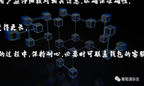 在提到“im钱包转账确认中”时，通常指的是在使用某个交易或支付平台（如im钱包）进行转账操作时，系统正在处理该请求，而转账尚未完成。这个状态可能会持续一段时间，具体取决于多个因素，包括网络状况、交易量以及钱包平台的处理速度等。

以下是一些可能影响“转账确认中”状态的因素：

1. 网络和系统负载
如果在特定时间内有大量用户同时进行转账，网络和服务器可能会面临高负载，从而导致处理延迟。这种情况下，你的转账可能会处于“确认中”的状态，直到系统能够处理完所有请求。

2. 区块链确认
对于基于区块链的电子钱包，转账通常需要通过区块链网络进行确认。在交易被打包入区块之前，可能会出现延迟。这种延迟是由矿工的工作负载和交易费用的竞争造成的。

3. 交易费用
在某些交易平台上，用户可以选择支付不同的交易费用。在网络拥挤时，支付更高费用的用户的交易会优先处理。如果你的交易费用设置较低，可能需要更长时间才能确认。

4. 钱包平台维护
有时候，钱包平台会进行系统维护或升级。这会影响其处理交易的能力，从而导致转账状态暂时停滞。在这种情况下，通常平台会提前通知用户。

5. 用户操作
转账所需信息输入错误、地址不对或者其他人为因素也可能导致转账状态不正常。在执行转账之前，用户应仔细核对相关信息，以确保准确性。

6. 安全验证
为了保护用户资金，某些钱包平台可能会在转账时进行额外的安全验证。这可能会让转账确认时间变得更长。

总结
综上所述，“im钱包转账确认中”是一个正常的状态，通常表示你的转账请求正在被处理。在等待确认的过程中，保持耐心，必要时可联系钱包的客服了解具体情况。如果长时间没有确认，可以考虑是否有其他外部因素导致延迟。

希望对你了解“im钱包转账确认中”的意思有所帮助！