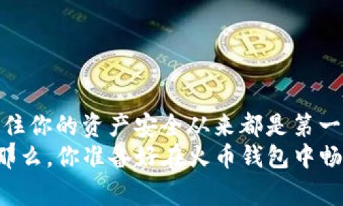 如何安全使用火币钱包存储ERC20的USDT？附带实用技巧与注意事项
keywords火币钱包, ERC20, USDT, 加密货币/keywords

引言：加密世界的扉页
在加密货币的世界里，“USDT”这个名字你一定听得耳熟能详，而它的背后，火币钱包作为一个安全可靠的存储工具，是很多投资者的首选。但...如何安全地使用火币钱包来存储ERC20的USDT呢？今天，我们不仅将带你深入了解这一过程，还会附上各种实用的技巧与注意事项，让你的加密资产更加安全，心里也更加踏实。

什么是USDT和ERC20？
USDT（Tether）是一种稳定币，旨在保持与美元的1:1价值锚定。简单来说，就是它的价格不会像比特币那样波动剧烈...它的稳定性使得它成为了许多交易所和投资者在加密市场中的“避风港”。
而ERC20是一种在以太坊网络上创建和使用的代币标准，USDT便是基于这个标准发行的。也就是说，每一个ERC20的USDT都是建立在以太坊的区块链上...这也使得它在网络上的使用变得更加广泛与便捷。

火币钱包的优势
火币钱包作为一个多功能钱包，它不仅支持多种加密货币，还拥有出色的用户体验。你可以轻松地进行资产管理，进行加密货币的交易，甚至直接在钱包内兑换不同的数字资产。
安全方面，火币钱包采用了多重签名、冷存储等多种安全措施，确保你的资产不受黑客的攻击。但…无论如何，安全永远是需要用户自己时刻关注的。接下来，我们就深入探讨如何在火币钱包中安全存储ERC20的USDT。

如何在火币钱包中存储ERC20的USDT
步骤一：下载并安装火币钱包
首先，确保你从官网或可信的应用市场下载火币钱包。安装完成后，选择创建一个新的钱包...这一步骤可能会提示你设置密码并备份助记词。

步骤二：创建钱包并备份助记词
在创建钱包的过程中，系统会生成一组助记词...千万不要忘了安全保存它！这就像是你资产的“钥匙”。如果丢失，你将再也无法访问你的资产。

步骤三：选择转换为ERC20的USDT
在火币钱包的主页，选择“充值”，然后选择USDT和ERC20类型。确认后，你会看到系统生成的充值地址，这个地址是你存入USDT的地方...一定要仔细核对啊！

步骤四：完成充值
将你的USDT从其他地方（比如交易所）转入这一地址。交易确认后，你的ERC20的USDT便会安全地存储在火币钱包中。从此刻起，它就与你的助记词和密码紧密相连...这些信息是保护你资产的铠甲。

在火币钱包中管理ERC20的USDT
除了存储，管理也是很重要的一环。你可以随时查看你的余额，了解市场行情...当然，还可以根据市场变化制定投资计划。
建议定期检查钱包的安全设置，确保启用双因素认证，避免未授权访问。此外，若长时间不进行交易，在安全的条件下可以考虑把钱转移到冷钱包中，等待市场更好的时机。

安全小贴士：如何保护你的USDT资产
1. **定期更新密码**：保持密码强度，定期更新是个好习惯。
2. **小心钓鱼攻击**：网络上有许多假冒网站和应用，务必确认每次登录的是官网。
3. **启用双因素认证**：这一安全措施能为你的账户增加一层保护。

总结：安全、便捷、高效的火币钱包体验
总的来说，使用火币钱包存储ERC20的USDT是一个安全而便捷的选择。当然，任何操作都需要小心谨慎——明智的投资者应该时刻保持警惕。记住你的资产安全从来都是第一位的，不论你是交易新手还是资深玩家。
在这个瞬息万变的加密货币市场，能够做到心中有数、操作得当，才能享受到加密世界的乐趣与盈利的快感。希望今天的分享能对你有所帮助...那么，你准备好在火币钱包中畅游加密世界了吗？