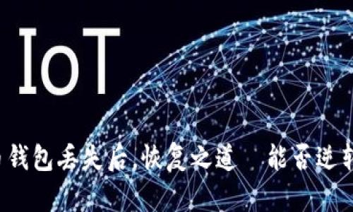 比特币钱包丢失后，恢复之道—能否逆转命运？