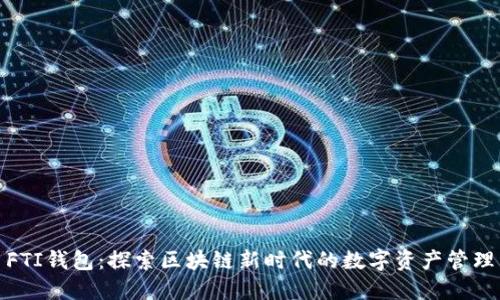 FTI钱包：探索区块链新时代的数字资产管理
