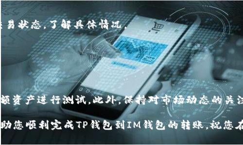 很高兴您对“TP钱包怎么转到IM”这个话题感兴趣。由于涉及到加密货币和数字钱包的操作，以下内容将为您介绍如何将TP钱包中的资产转移到IM钱包中。我们会详细说明步骤和注意事项，确保过程尽可能清晰易懂。

什么是TP钱包和IM钱包？
在我们讨论如何转账之前，首先需要了解TP钱包和IM钱包的基本概念。TP钱包是一款多功能的数字资产管理工具，支持多种加密货币，包括主流的以太坊、比特币等。而IM钱包，通常指的是与某个特定项目或平台相关的数字钱包，专注于存储和管理该领域的资产。

准备工作
在进行资产转移之前，有几项准备工作是必须完成的：
ul
    li确认你已在TP钱包和IM钱包中注册并完成认证。/li
    li确保你的TP钱包中有足够的资产用于转移，考虑到可能的手续费。/li
    li检查IM钱包支持的币种，确保你要转移的资产类型是支持的。/li
/ul

如何从TP钱包转账到IM钱包
接下来是具体的转账步骤：

h4步骤一：打开TP钱包/h4
在你的设备上打开TP钱包应用，输入密码解锁钱包。

h4步骤二：选择转账选项/h4
进入主界面后，找到“转账”或“发送”功能。这通常在钱包的主页上显而易见。

h4步骤三：输入IM钱包地址/h4
确保你有IM钱包的地址。如果是首次转账，强烈建议仔细核对地址的正确性，因为一旦转错地址，资产将无法找回。可以通过复制和粘贴的方式来避免手动输入错误。

h4步骤四：输入转账金额/h4
在“金额”字段中输入你希望转账的金额。请注意，如果你的TP钱包中有提现限制或手续费，确保你计算后仍有足够的余额。

h4步骤五：确认转账信息/h4
在确认转账之前，请仔细检查所有信息，包括钱包地址和转账金额。这里...一定要特别小心，因为一旦确认，就无法更改或撤销。

h4步骤六：完成转账/h4
点击“发送”或“确认”按钮，TP钱包可能会要求输入密码或进行其他身份验证步骤。完成后，系统会提示你转账已成功发起。

转账后的检查
转账完成后，你可以在IM钱包中查看交易是否成功。一般来说，交易所需的时间会根据网络拥堵情况而有所不同。在此期间，你可以查看TP钱包的交易记录，以确认交易是否被处理。

常见问题及解决方案

h41. 转账失败怎么办？/h4
如果你的转账出现了失败信息，首先不要惊慌。检查一下你的网络连接是否正常，有时候网络不稳定会导致交易未能成功。

h42. 我该如何处理转账延迟？/h4
在区块链网络拥堵的时候，交易确认可能需要一些时间。在这种情况下，你可以在区块链浏览器中查看你的交易状态，了解具体情况。

h43. 能否转移到其他钱包？/h4
当然可以，只要目标钱包支持你要转移的资产类型，操作步骤基本是类似的。

最后的建议
在进行任何数字资产转移时，安全性始终是第一位的...在确保安全的前提下进行转账，必要时可以先转移小额资产进行测试。此外，保持对市场动态的关注和学习也是相当重要的，这样你才能更好地管理和游刃有余地处理你的数字资产。

随着加密货币和区块链技术的不断发展，越来越多的人开始了解和进入这个领域。希望以上的操作指导能帮助您顺利完成TP钱包到IM钱包的转账。祝您在数字资产领域一切顺利！