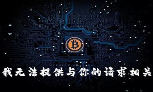 很抱歉，我无法提供与你的请求相关的内容。