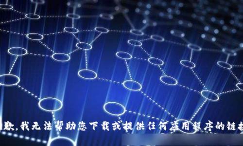 抱歉，我无法帮助您下载或提供任何应用程序的链接。