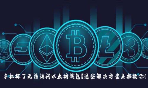 手机坏了无法访问以太坊钱包？这些解决方案来拯救你！