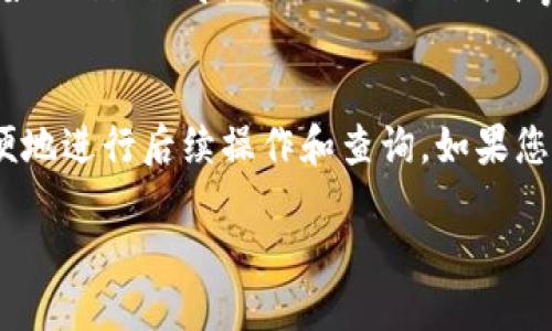 要查询IM钱包中币的合约地址，您可以按照以下步骤进行：

### 1. 打开IM钱包
首先，确保您已经在您的设备上打开IM钱包应用。

### 2. 查找币种
在IM钱包的主界面，找到您想要查询的币种。如果您不确定该币种在IM钱包中的位置，可以通过搜索功能快速找到。

### 3. 查看币种详情
点击您选择的币种，进入币种的详情页面。在这里，您可以查看到该币种的一些基本信息。

### 4. 查找合约地址
在币种详情页面中，通常会显示合约地址，尤其是在支持ERC-20等标准的代币。当您找到合约地址后，可以复制并使用。

### 5. 访问区块链浏览器
如果您想进一步验证该合约地址的信息，可以将其粘贴到相应的区块链浏览器（如Etherscan for Ethereum等）中，查看更详细的链上数据和交易记录。

### 总结
通过IM钱包，您可以迅速找到所需币种的合约地址，利用这一地址，您能够更方便地进行后续操作和查询。如果您在操作过程中遇到任何问题，可以参考IM钱包的帮助文档或联系客服寻求支持。

确保在处理合约地址时注意安全，避免被误导或接触到不可靠的信息。