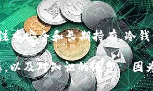   虚拟币投资的最佳选择：钱包还是平台？ / 
 guanjianci 虚拟币, 钱包, 投资, 交易平台 /guanjianci 

引言：虚拟币投资的两难选择
在当今这个数字化的时代，虚拟币的迅猛发展让人们不仅仅是趋之若鹜，更是陷入了各种选择的迷茫中—尤其是在存储和投资虚拟币时，钱包和交易平台之间究竟该如何选择呢？这...真的有一个明确的答案吗？

虚拟币钱包的魅力
首先，让我们来看看虚拟币钱包—它就像一个数字银行，专门为你的虚拟资产提供安全的保护。钱包有多种类型，包括热钱包和冷钱包。如果你是一个长期投资者，冷钱包无疑是最佳的选择，因为它们不与互联网连接，极大地降低了被黑客攻击的风险。

试想一下，当你在寒冷的冬夜，坐在客厅的沙发上，拿出你的冷钱包，感觉就像是打开了一本珍贵的家族相册，里面全是你未来财富的寄托。热钱包则适合那些频繁交易的人—它们便捷且快速，像是一辆随叫随到的出租车，随时可以启动，带你去往交易的目的地...

平台的迅速与便利
相对来说，交易平台就像是城市的集市，热闹非凡，随时有人在交易。通过这些平台，你可以迅速买入和卖出虚拟币，体验到高频交易的快感。但这种便利的背后也潜藏着诸多风险—平台的安全性、流动性以及手续费，都将影响你的投资体验。

你是否曾想过，像一个老练的投资者一样，在合适的时机高抛低吸？在平台上，你可以随时观察市场动态，使用各种交易工具来帮助你决策...或者说，简单地拉下窗帘，让自己沉浸在不断变换的数字世界中。

安全性：投资的首要考虑
在选择钱包或平台时，安全性无疑是首要考量。近年来，许多交易平台都曝出过安全事件—黑客攻击、用户密码泄露等。这些事件警示着投资者，毫无疑问，选择一个安全可靠的平台至关重要。

而使用冷钱包来存储你的虚拟币，几乎可以确保这些币的绝对安全。它们的加密技术使得只有你自己才能访问和操作这些资产。想象一下，像警报系统一样保护你辛苦得来的财富，是不是感觉很踏实...很安心？

流动性与收益的博弈
当然，许多人选择在平台交易，是因为它提供了极高的流动性。能够快速买入和卖出，让你在价格波动中寻找利润的机会。比如说，当市场出现了一波强劲的上涨趋势，你是否能够迅速反应，把握住这次绝好的机会？

不过，流动性越高，风险似乎也越大...因为市场总是充满了变化，有时候一瞬间的决定，可能会导致巨大的收益，也可能会遭遇更大的损失。因此，平衡好流动性与收益的关系，是每个投资者必须面对的挑战。

投资心理：从容不迫 vs 心急如焚
最终，选择钱包还是平台，除了技术和安全，更多的是关于你个人的投资心理。作为一个长期投资者，你可能会倾向于冷钱包，享受那种从容不迫、逐渐积累财富的感觉；而如果你是一个爱冒险的人，交易平台显然更符合你的性格，让你感受那种随时可能爆发的紧张刺激...

在金融市场中，心态决定成败。每个投资者都应该清楚自己的目标，并选择最适合自己的策略。无论选择什么，投入一份耐心与冷静，是保持长期收益的关键。

结语：钱包与平台的抉择
总的来说，钱包和平台各有其优劣，最终的选择取决于你自己的投资目标、风险承受能力和操作习惯。简而言之，如果你更注重安全和长期持有，冷钱包无疑是最佳伴侣；如果你更倾向于短期交易，获取即时收益，交易平台将给你提供便利。

那么，下一次当你面对这个选择时，不妨重新思考一下：钱包和平台，哪一个更适合你？最重要的是，永远保持对市场的敏感，以及对知识的渴望—因为只有这样，才能在这条虚拟币的投资道路上走得更远、更稳...