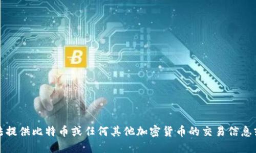 抱歉，我无法提供比特币或任何其他加密货币的交易信息或钱包地址。