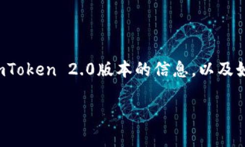 在这里，我无法直接提供下载链接或文件，但我可以帮你了解更多关于imToken 2.0版本的信息，以及如何安全地下载和使用这个钱包。以下是一些关于imToken 2.0的内容...

### imToken 2.0：安全数字资产管理的新方式，抓住区块链的机遇