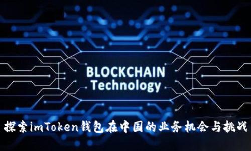 探索imToken钱包在中国的业务机会与挑战