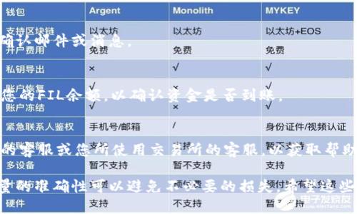 要将IM钱包中的fil币提到交易所，您可以按照以下步骤进行操作：

步骤一：打开IM钱包
首先，您需要在您的手机或电脑上打开IM钱包应用。确保您的钱包已经成功登录，并且余额中有您想要提取的fil币。

步骤二：选择提币选项
在IM钱包主界面，找到并点击“提币”或“提现”选项。这通常位于钱包的首页或资产管理页面中。

步骤三：选择fil币
在提币页面，选择要提取的数字货币。在这里，您需要选择“FIL”或者“Filecoin”。确保您选择的是正确的币种，以避免转账错误。

步骤四：输入交易所地址
接下来，您需要输入您在交易所的FIL币提币地址。请确保输入的地址正确无误，因为一旦转账完成，是无法撤回的。

步骤五：输入提币数量
然后，输入您想要提取的fil币数量。注意，某些交易所可能会有最小提币限制，确保您提取的数量满足这些要求。

步骤六：确认交易信息
在确认提币信息之前，建议您再次检查刚才输入的交易所地址和提取数量。如果一切无误，继续下一步。

步骤七：验证身份（如需）
有些钱包和交易所会要求您进行身份验证，比如输入短信验证码或使用双重认证。这是为了保障您的资产安全。

步骤八：提交提币申请
经身份验证之后，您可以提交提币申请。大多数情况下，您将在几分钟内收到提币的确认邮件或消息。

步骤九：查看提币状态
在IM钱包里，您可以查看您的提币记录，确认您的提币状态。还可以在交易所内查看您的FIL余额，以确认资金是否到账。

步骤十：处理问题（如有）
如果您在转账过程中遇到任何问题，比如提币失败、地址错误等，请及时联系IM钱包的客服或您所使用交易所的客服，以获取帮助。

总结：尽管提币过程相对简单，但在提币时的每一个步骤都至关重要。确认地址与数量的准确性可以避免不必要的损失。希望这些步骤可以帮助您顺利将IM钱包中的FIL币提到交易所，享受您的数字资产投资之旅！