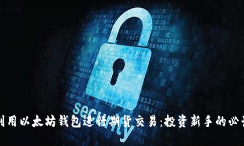 如何利用以太坊钱包进行期货交易：投资新手的必读指南
