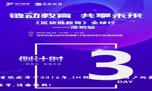 IM钱包（IM Wallet）是由IMToken团队开发的一款数字货币钱包应用，首次发布于2016年。IM钱包专注于用户的资产安全和易用性，提供了多种功能，如数字货币存储、交易、DApp浏览等。

如果你有关于IM钱包的具体问题或想了解更多细节，比如功能、使用方法等，请告诉我！