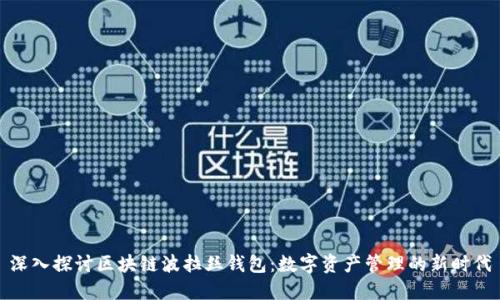 深入探讨区块链波拉丝钱包：数字资产管理的新时代