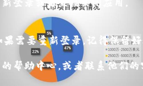 退出登录IM钱包通常可以通过以下几个步骤进行。这些步骤可能因应用版本不同而略有差异，但大致流程是相似的：

步骤一：打开IM钱包应用
首先，确保你已经成功启动IM钱包应用。进入主界面后，寻找个人账户或设置选项。

步骤二：进入账户设置
在主界面，通常你会在右上角或者底部导航栏看到“我的”或“账户”这样的选项。点击进入账户设置页面。

步骤三：找到退出登录选项
在账户设置页面，向下滚动，寻找“退出登录”或“登出”这样的选项。通常它会被放在页面的底部，容易让用户找到。

步骤四：确认退出
点击“退出登录”后，应用可能会弹出确认提示，询问你是否确认要退出。点击“确认”或者“是”即可完成退出。

步骤五：重新登录或关闭应用
现在你已经成功退出了IM钱包，接下来可以选择重新登录或者直接关闭应用。

注意事项
在退出登录之前，请确保你已保存所有重要信息。如果需要重新登录，记得保留好账号和密码，避免忘记而影响使用。

如果在使用过程中遇到任何问题，可以查看IM钱包的帮助中心，或者联系他们的客服获取更详细的指导。希望这些步骤能够帮到你！