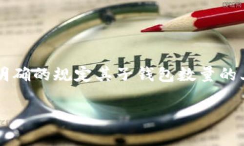 ImToken 是一种流行的数字钱包应用，允许用户管理不同类型的加密货币和代币。关于“子钱包”的数量限制，ImToken 并没有明确的规定其子钱包数量的上限，用户可以根据个人需要创建多个子钱包以管理不同的资产。然而，为了确保使用体验，用户通常会选择适度的数量进行管理。

如果你有关于 ImToken 的具体使用需求或疑问，可以参考他们的官方网站或者社区讨论，以获取更详细的信息和用户支持。
