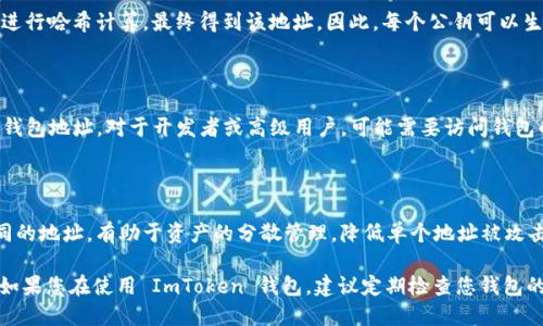 ImToken 钱包不是按照传统的“公钥数量”来组织的，而是根据每个用户的账户生成一个或多个公钥和私钥对。具体来说，每个钱包会有一个主公钥，并且通过这个主公钥可以生成多个子公钥。这些公钥对应于不同的资产和地址。

下面是一些关于 ImToken 钱包公钥的要点：

公钥的基础知识

在数字货币领域，公钥和私钥是一对非常重要的组件。公钥是一个用于生成钱包地址的加密数据，可以公开分享，而私钥则用于交易的签名，必须严格保密。

每个钱包的公钥数量

每个 ImToken 钱包在创建时会有一个主公钥，通过这个主公钥可以衍生出多个子公钥。通常情况下，用户在 ImToken 上创建的每个钱包地址都会对应一个公钥，但由于钱包的衍生特性，实际的公钥数量可以是多个。

钱包地址和公钥的关系

每个钱包地址都是通过公钥生成的。当用户生成新的钱包地址时，钱包应用会使用公钥进行哈希计算，最终得到该地址。因此，每个公钥可以生成一个或多个钱包地址，但每个地址只对应一个特定的公钥。

如何找到 ImToken 钱包的公钥

在 ImToken 钱包中，用户通常不会直接查看公钥，而是通过访问钱包界面生成和管理钱包地址。对于开发者或高级用户，可能需要访问钱包的导出功能，获取与私钥配对的公钥。

为什么钱包公钥数量重要

了解公钥的数量和结构对于管理资产和提高安全性至关重要。多个子公钥可以用于不同的地址，有助于资产的分散管理，降低单个地址被攻击的风险。

总之，ImToken 钱包的公钥数量是由用户使用的钱包地址数决定的，而不是固定数量。如果您在使用 ImToken 钱包，建议定期检查您钱包的安全性，以及各个地址的使用情况。