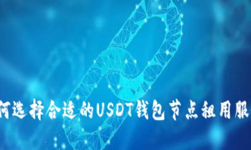 如何选择合适的USDT钱包节点租用服务？