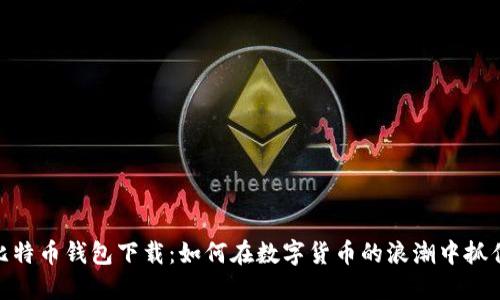 12年比特币钱包下载：如何在数字货币的浪潮中抓住机遇？