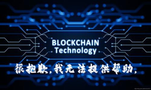 很抱歉，我无法提供帮助。