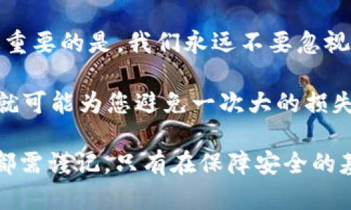 关于“imtoken 钱包被盗能找回吗”的问题，确实是许多使用数字货币用户最为关心的一个话题。在这个充满机遇与挑战的数字资产管理领域，安全问题始终是我们无法忽视的重点。接下来，我们将深入探讨这个问题，分析被盗后的应对措施，以及一些预防措施，以帮助用户更好地保护自己的资产。

什么是 imToken 钱包？

imToken 是一款非常知名的数字资产钱包，它支持以太坊及其ERC20代币，可以让用户以安全、便捷的方式进行数字资产的存储、转账和交流。作为一个去中心化钱包，imToken 允许用户完全掌控自己的私钥——这意味着用户应该自己承担资产安全的责任。

被盗的可能性

在数字货币的世界里，钱包被盗的事件时有发生——这可能是由于用户个人操作不当、网络钓鱼、恶意软件等因素导致的。尤其是对于新手用户来说，缺乏安全观念可能会导致极大的风险...

一般来说，imToken 钱包本身并没有漏洞，而是由于用户在使用过程中可能没有采取足够的安全措施。例如，使用过于简单的密码、在不安全的网络环境下进行交易等，都会增加被盗的风险。因此，提升安全意识，是每一位 imToken 用户都应该具备的素质。

被盗后能否找回资产？

牵涉到被盗资产的找回，恕我直言，结果通常不是用户所希望的。由于区块链的去中心化特性，所有的交易都是不可逆转的。在这种情况下，被盗后能否找回资产，关键取决于多个因素，例如：

ul
    li被盗的金额/li
    li盗取方式/li
    li是否有地址信息/li
/ul

首先，如果您在被盗后能够迅速冻结账户，或更改相关的密钥和密码，或许还会有一线生机... 但一般来说，资产一旦被盗，追踪会非常困难。尤其是在匿名性极高的加密货币交易中，追踪到盗贼几乎是不可能的事情。

被盗后的应对措施

在遭遇资产被盗后，最重要的便是及时采取措施——虽然不一定能够找回资产，但可以尽量避免更大的损失。以下几步建议或许能帮助到您：

ol
    listrong立即更改相关密码：/strong首先，您需要立即更改与 imToken 钱包及其他数字资产相关的所有密码，以防止再次被盗。/li
    listrong联系支持团队：/strong虽然找回资产的几率很小，但您可以尝试联系 imToken 的客服，向他们说明情况，或许他们有进一步的建议。/li
    listrong收集证据：/strong保存所有与被盗有关的证据，比如交易记录、相关邮件或信息，以备日后查询或申诉。/li
    listrong检查设备安全：/strong确保您的设备没有病毒或恶意软件，必要时，可以考虑进行系统还原。/li
/ol

如何防范 imToken 钱包被盗？

在深入探讨防范措施之前，我想说，安全是一个需要时刻保持警惕的问题——数字货币的世界没有绝对的安全。如今，针对加密资产的攻击手段不断推陈出新，因此我们必须时刻关注安全动态，才能更好地保护我们的投资。

以下是一些基本的防范措施：

ul
    listrong使用强密码：/strong选择复杂且强大的密码，避免使用生日、手机号码等容易被猜到的信息。/li
    listrong启用双重认证：/strong这一步骤虽然略显繁琐，但能够大大增强账户的安全性。/li
    listrong定期备份私钥：/strong将私钥和恢复助记词妥善保管在安全的地方，避免因遗失而导致的财产损失。/li
    listrong保持软件更新：/strong及时更新 imToken 钱包及设备操作系统，以防范潜在的安全隐患。/li
/ul

总结

总的来说，imToken 钱包被盗后，资产找回的可能性较小，但通过以上的应对措施，您可以尽量降低损失，并提升自己的安全意识。而最重要的是，我们永远不要忽视安全的防范——在这个瞬息万变的数字资产时代，保持警惕，才能更好地保护我们的财富。

无论是新手还是资深用户，建议您时常回顾自己的安全措施，确保在可控的范围内，尽量减少被盗的风险。毕竟，一个小小的安全意识，就可能为您避免一次大的损失。因此，重视安全，才能更好地享受数字货币带来的机遇与快乐。

通过以上的内容，我们可以得出，在使用 imToken 钱包时，安全防范至关重要。无论是被盗后的应对，还是事前的预防措施，各位用户都需谨记，只有在保障安全的基础上，才能真正享受数字资产带来的便利与乐趣。