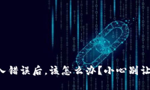 比特币钱包地址输入错误后，该怎么办？小心别让你的资产白白流失！