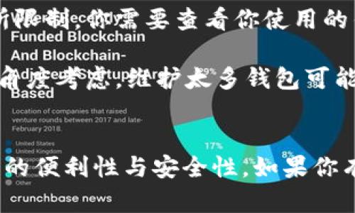 IM钱包（IM Wallet）是一种数字钱包，用于存储和管理加密货币。关于创建多少个IM钱包，具体数量可能取决于以下几个因素：

1. **钱包类型**：不同类型的数字钱包（如软件钱包、硬件钱包、纸钱包等）可能对创建数量没有上限，但管理多个钱包可能会较为复杂。

2. **平台限制**：某些钱包服务提供商可能会对同一账户创建的钱包数量有所限制。你需要查看你使用的钱包服务的条款和条件。

3. **个人管理能力**：虽然技术上可能能够创建多个钱包，但从管理和安全的角度考虑，维护太多钱包可能会导致混淆和潜在的安全风险。因此，建议根据个人需求合理创建和管理钱包。

### 总结
一般来说，技术上没有一个固定的上限，但建议在创建多个IM钱包时，考虑管理的便利性与安全性。如果你有特定需求或者问题，欢迎进一步咨询！
